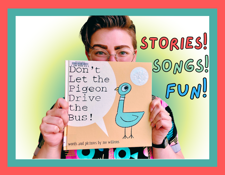 image shows River, the children's librarian, a person with short brown hair holding the book "Don't Let the Pigeon Drive the Bus" next to the words, "Stories! Songs! Fun!"