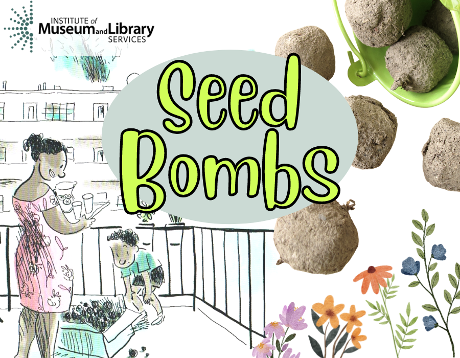 image shows a picture from the book "me toma and the concrete garden" as well as images of seed bombs, little flowers, and the words "seed bombs" also includes logo for the Institute for Museum and Library Services