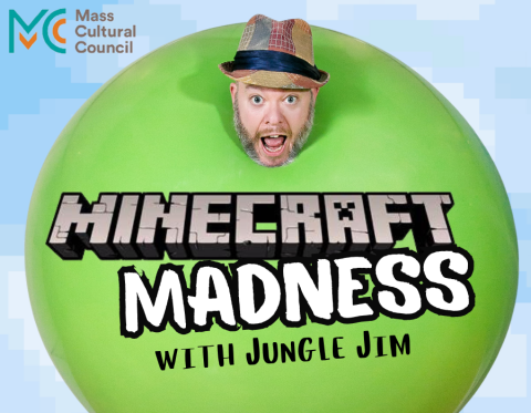 Image shows Jim, a white man wearing a fedora, with his head sticking out of a giant green balloon. Image features a Massachusetts Cultural Council logo and reads "Minecraft Madness with Jungle Jim"
