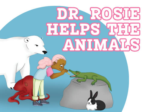 the cover image for the book, showing Dr. Rosie, a young black child with pink hair, surrounded by a polar bear, octopus, and bunny, while giving an alligator a checkup. Image reads "Dr. Rosie helps the animals"