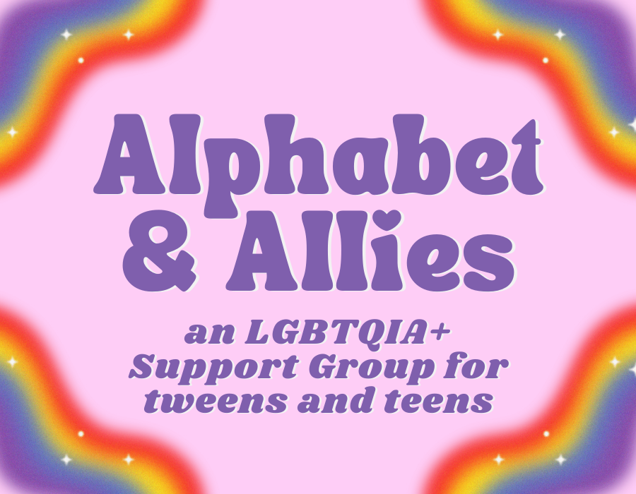 Alphabet and Allies: an lgbtqia+ support group for tweens and teens